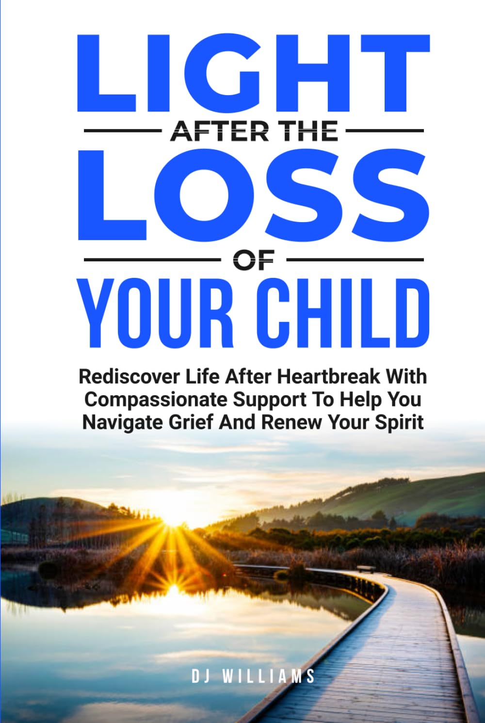 LIGHT AFTER THE LOSS OF YOUR CHILD: Rediscover Life After Heartbreak With Compassionate Support To Help You Navigate Grief And Renew Your Spirit
