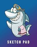 Sketch Pad For Kids: Funny Shark Cover: Drawing Pad for Boys or Girls; Blank Paper Perfect for Drawing, Coloring, Sketching and More; Journal & Notebook - 110 Pages (8.5 X 11)