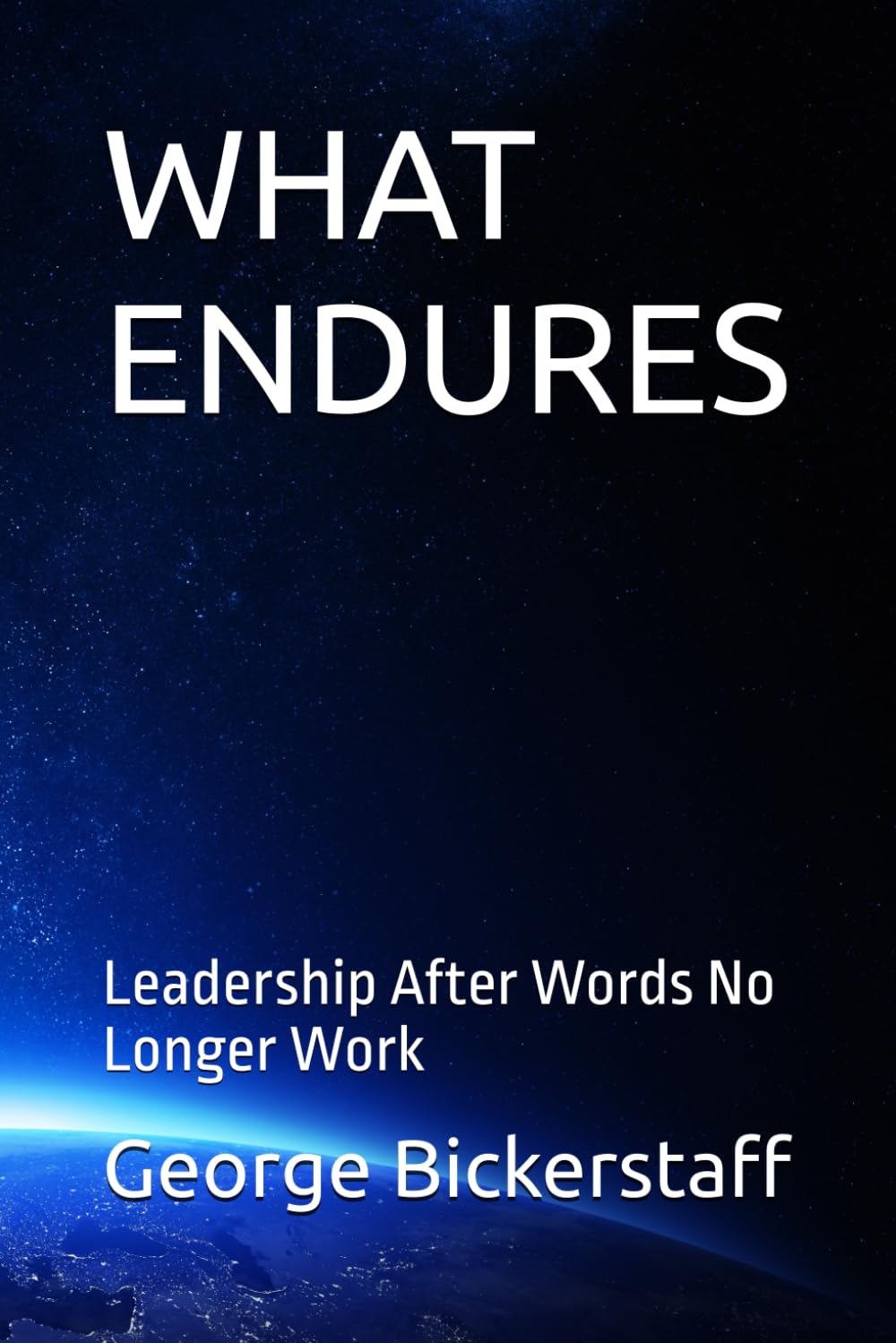 WHAT ENDURES: Leadership After Words No Longer Work (My Lessons)