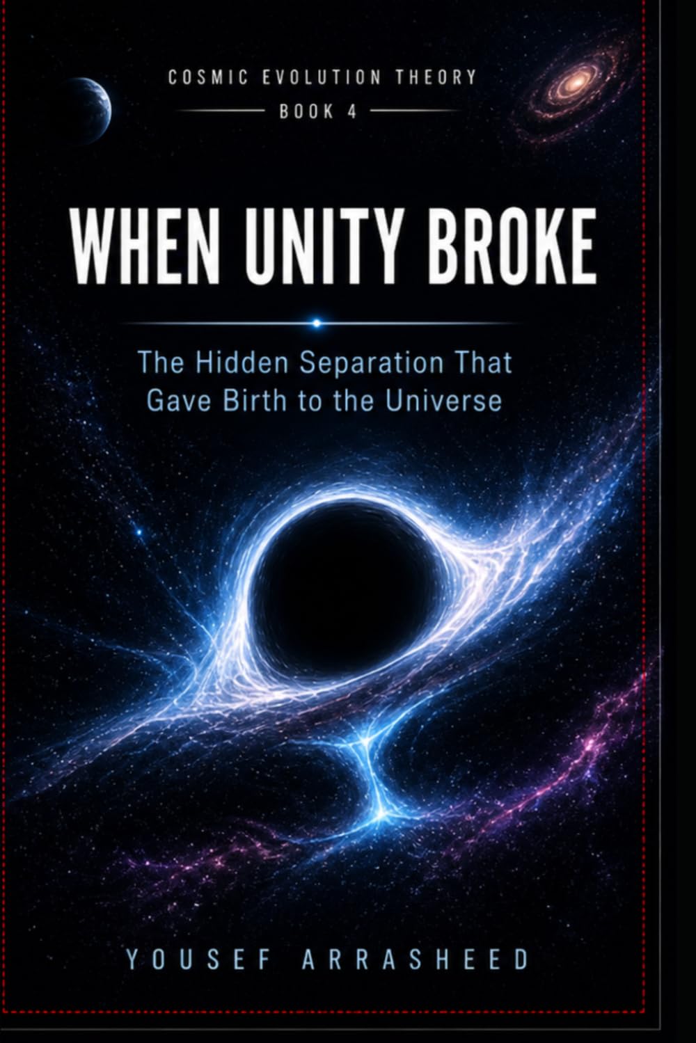 When Unity Broke: The Hidden Separation That Gave Birth to the Universe (Cosmic Evolution Theory)