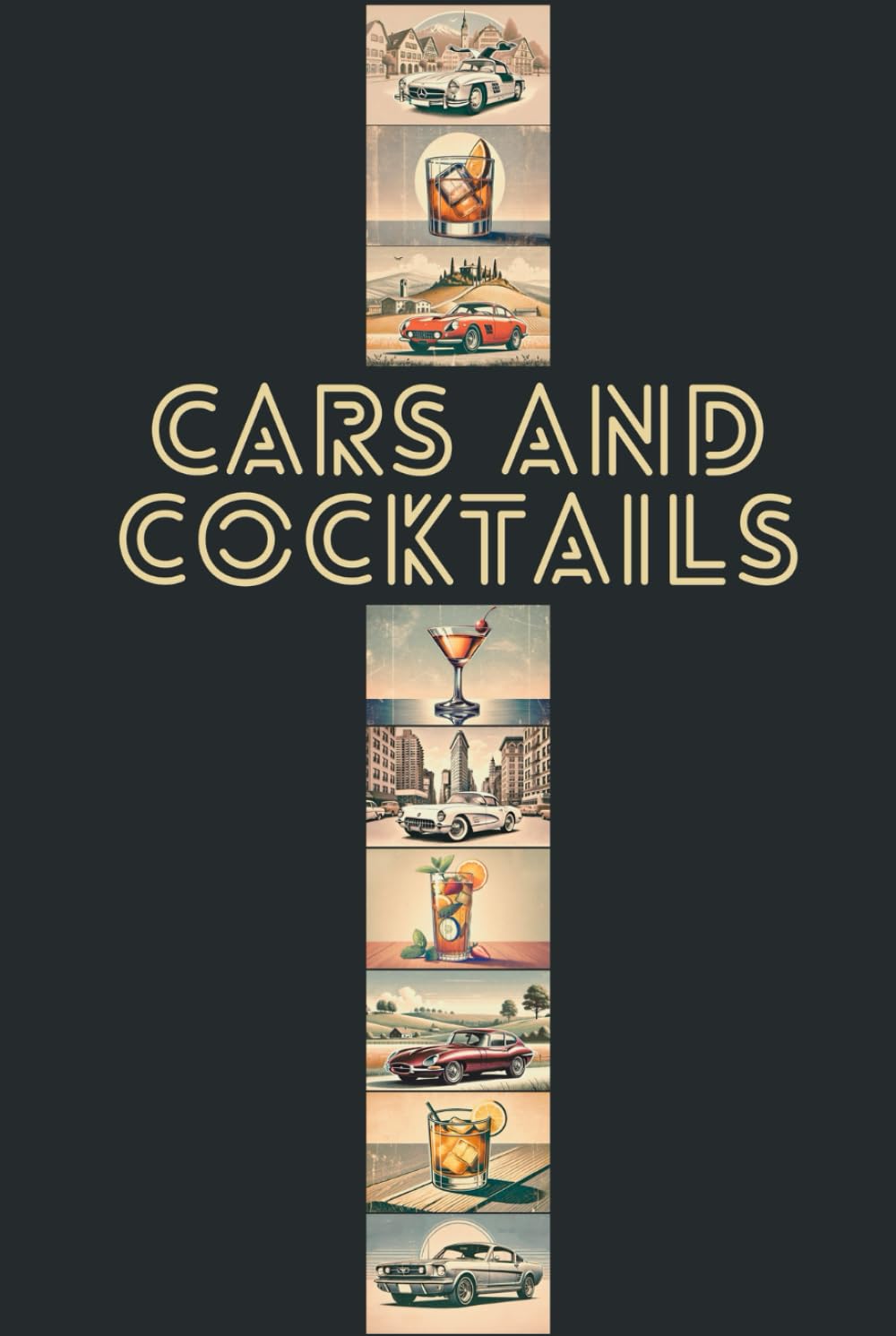 Classic Cars & Classy Cocktails: 22 Iconic Cars & Cocktails Pairings, along with their Stories, Specs and Recipes