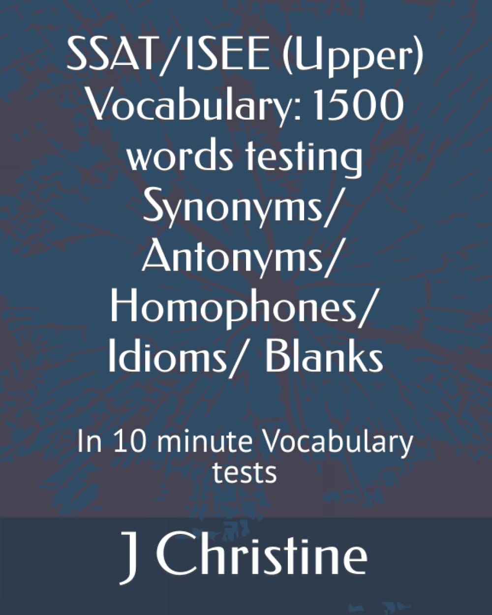 SSAT/ISEE (Upper) Vocabulary: 1500 words testing Synonyms/ Antonyms/ Homophones/ Idioms/ Blanks: In 10 minute Vocabulary tests