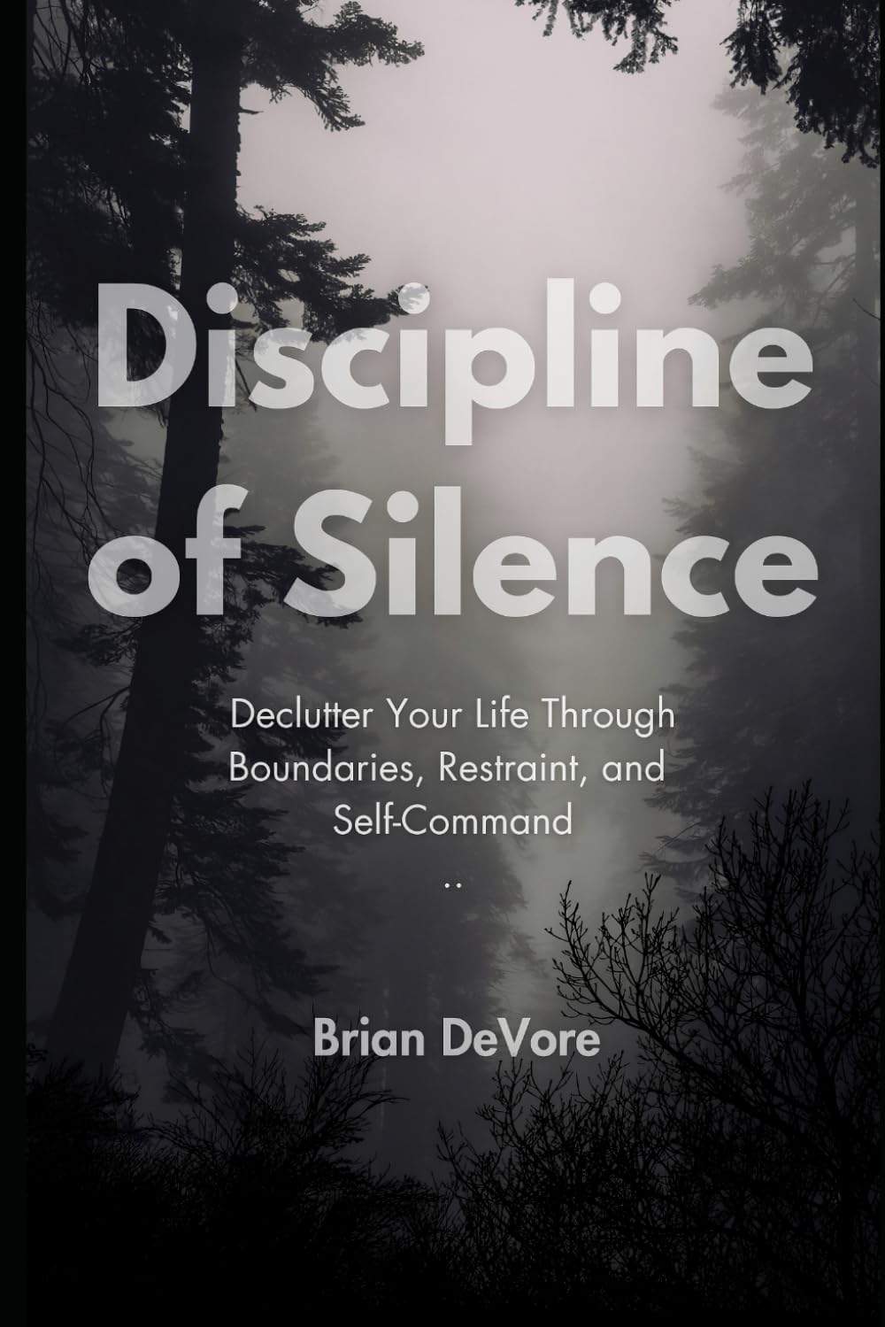Discipline of Silence: Declutter Your Life Through Boundaries, Restraint, and Self-Command