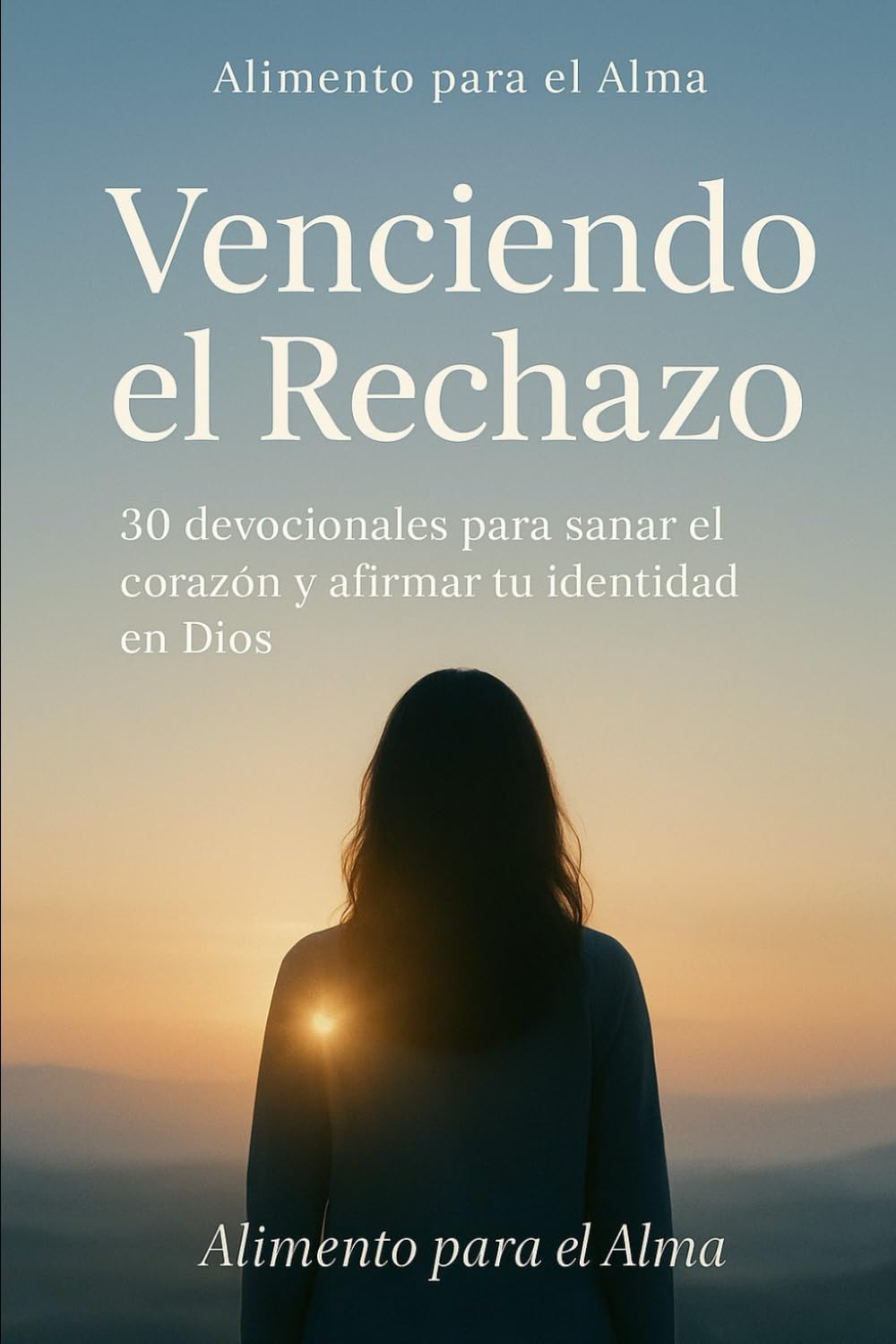 Venciendo el Rechazo: 30 devocionales para sanar el corazón y afirmar tu identidad en Dios