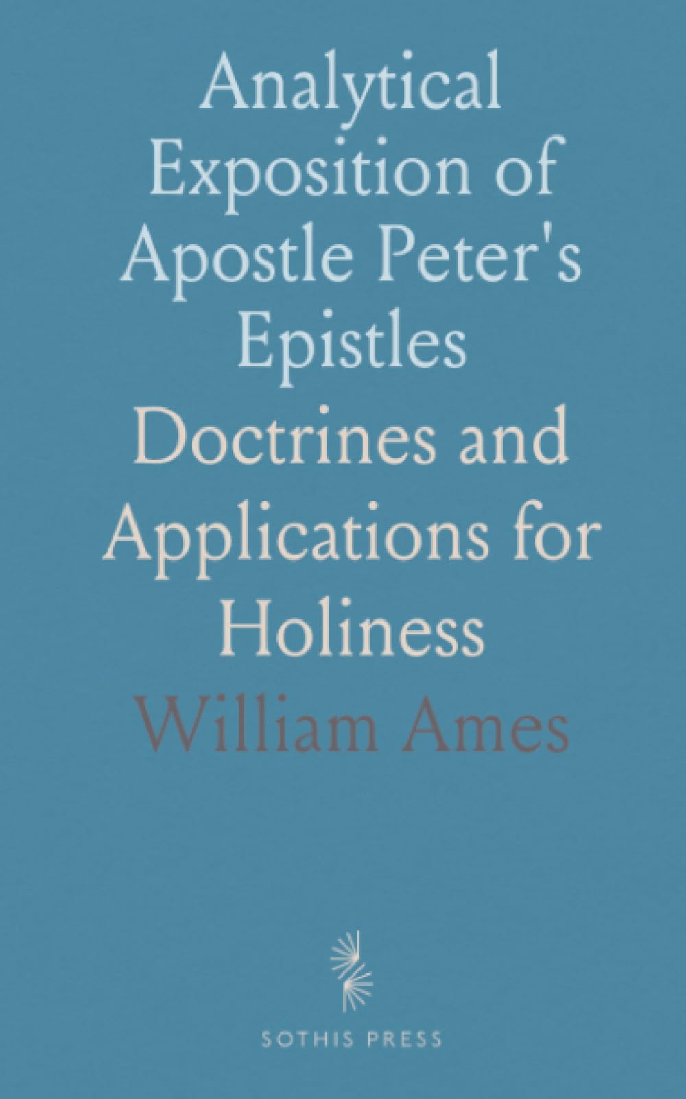 Analytical Exposition of Apostle Peter's Epistles: Doctrines and Applications for Holiness