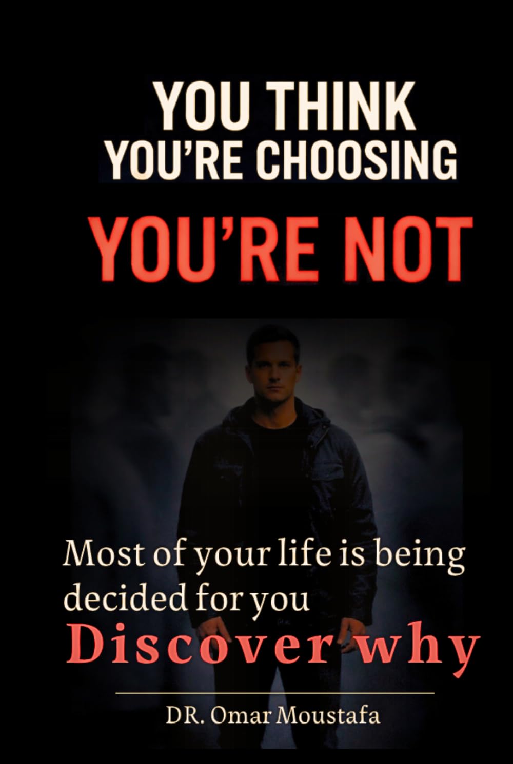 You Think You’re Choosing You’re Not: The Hidden System Controlling Your Choices and How to Escape It (The Mind Illusion Series)