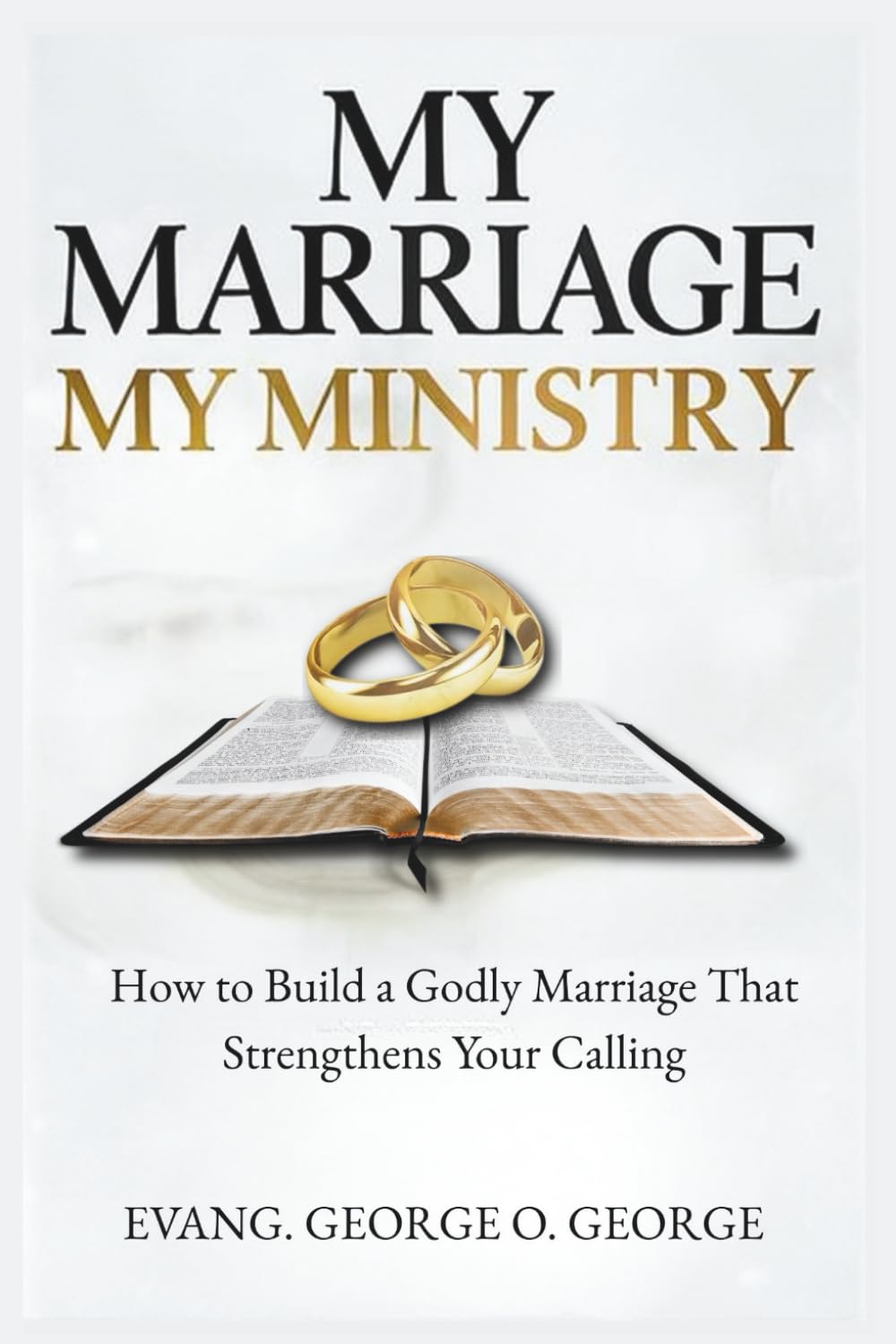 MY MARRIAGE MY MINISTRY: How to Build a Godly Marriage That Strengthens Your Calling