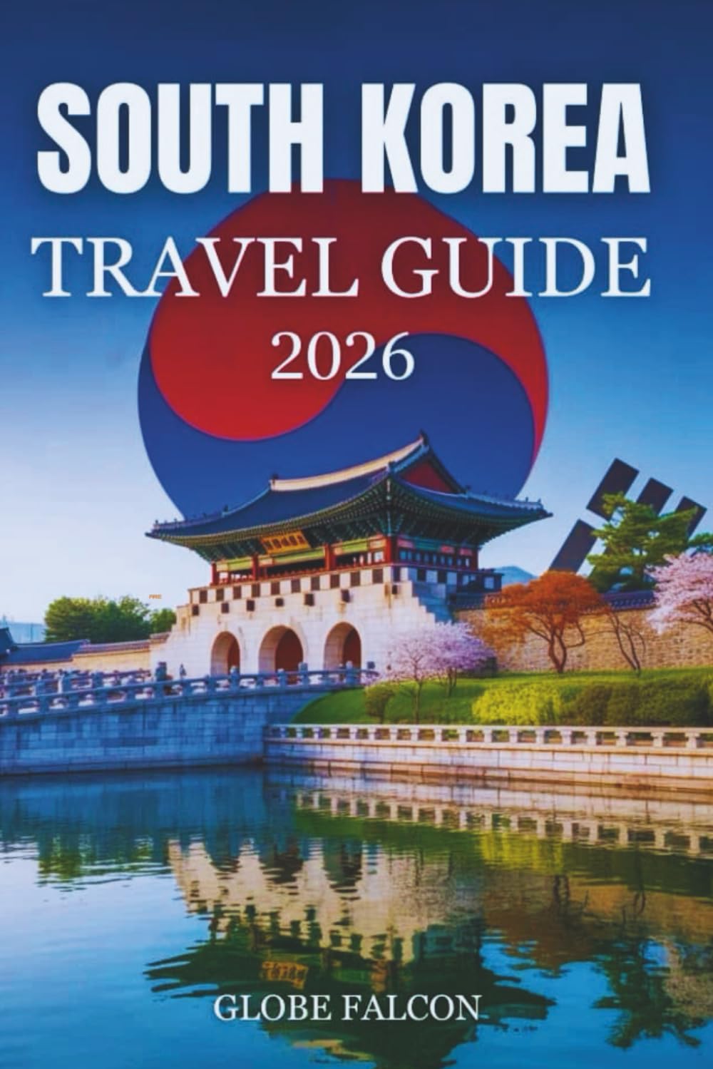 SOUTH KOREA TRAVEL GUIDE 2026: Local Secrets and Timeless Experiences for First-Time and Returning Travelers