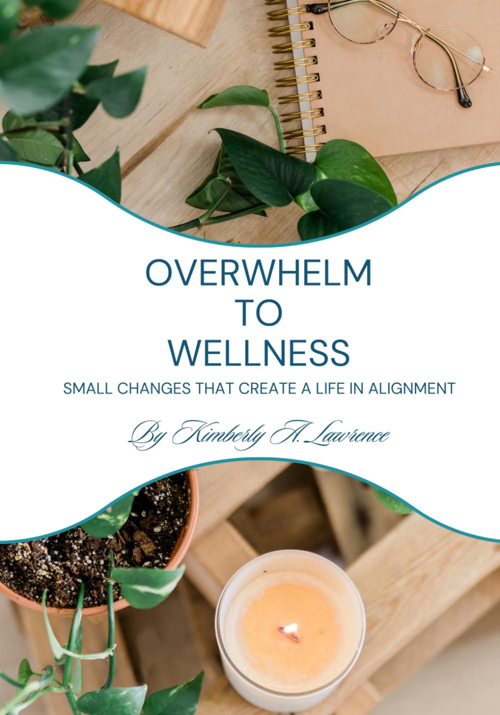 Overwhelm to Wellness: Small Changes That Create A Life In Alignment