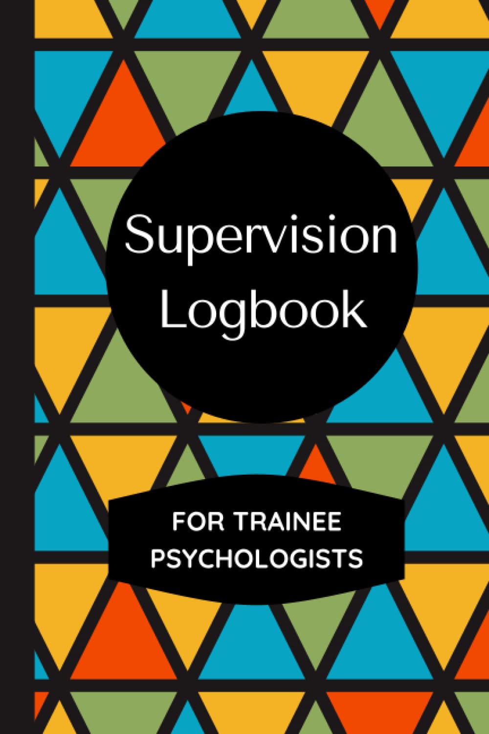 Supervision Logbook For Trainee Psychologists: Track and Reflect on your Supervision Sessions, Designed Specifically for Trainee Clinical Psychologists