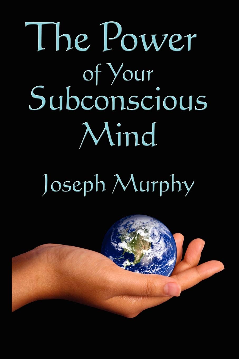 The Power of Your Subconscious Mind: A Classic Guide to the Creative Power of Belief