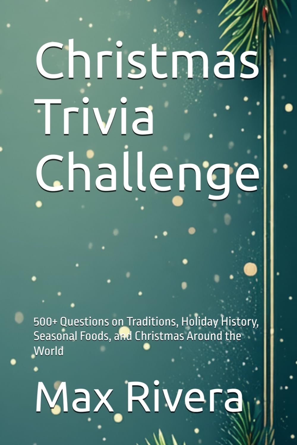 Christmas Trivia Challenge: 500+ Questions on Traditions, Holiday History, Seasonal Foods, and Christmas Around the World
