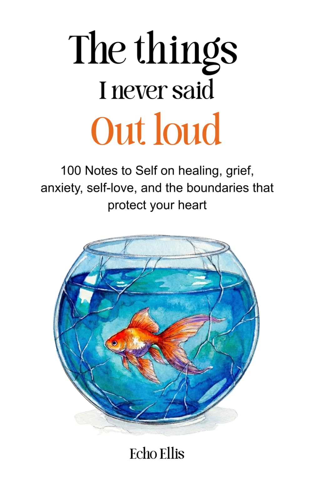 The Things I Never Said Out Loud: 100 Notes to Self on Healing, Grief, Anxiety, Self-love, and the Boundaries That Protect Your Heart