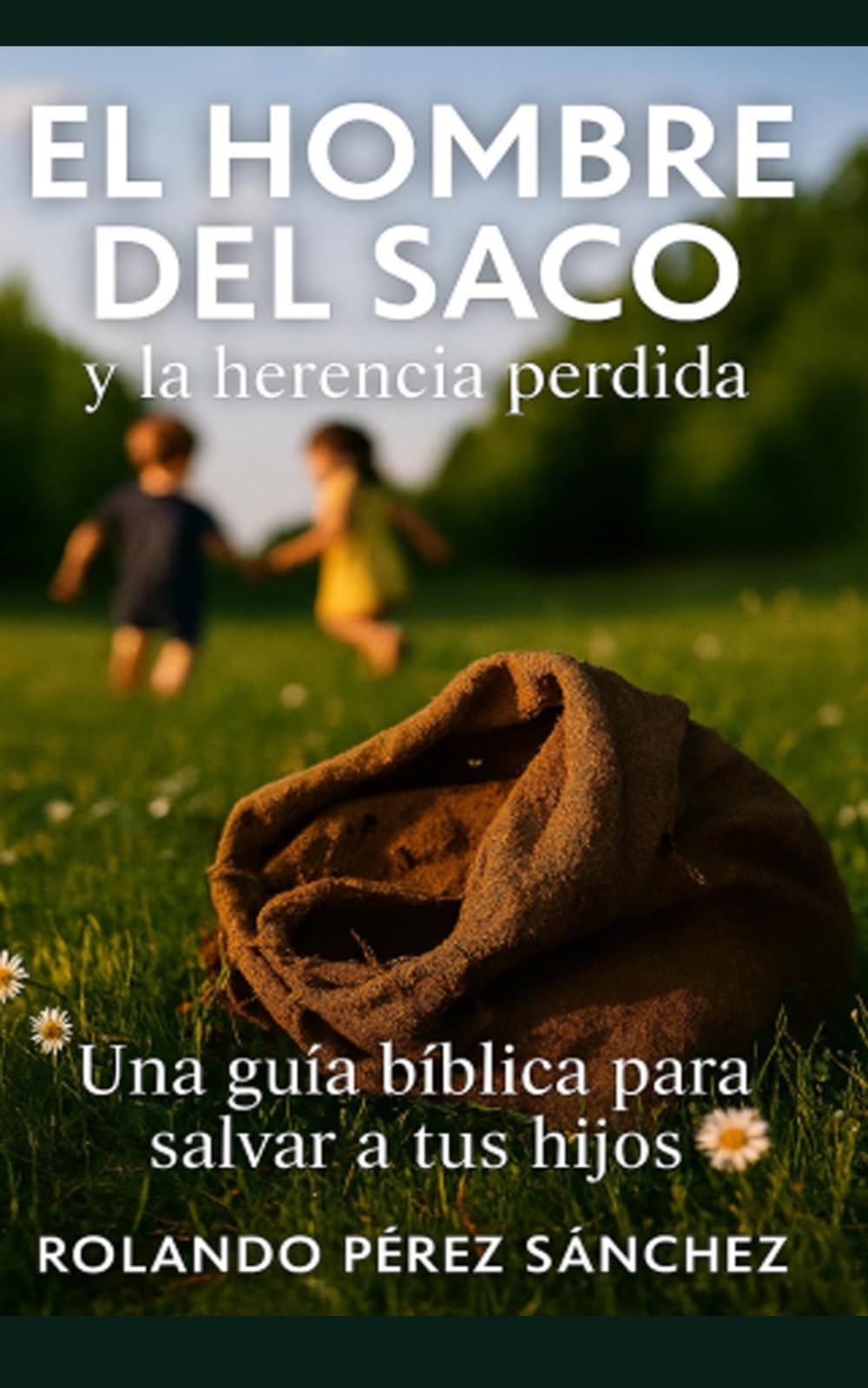 El Hombre del Saco y la herencia perdida: Una guía bíblica para salvar a tus hijos. (Familia y Matrimonio)