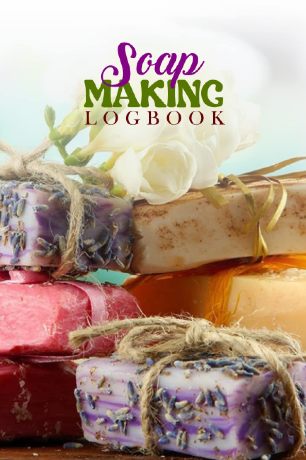 Soap Making Logbook: Soap Making Logbook Journal For Soap Making Guided. Soap Making Logbook Journal For Homemade Craft Soap. Checklist To Write And ... Soap Recipes And Improving Creation Skills.