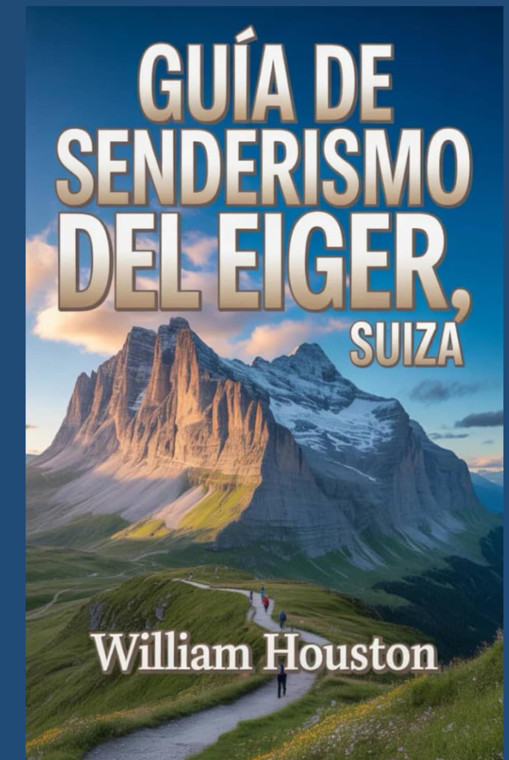 Guía de senderismo del Eiger, Suiza: Un manual para una experiencia de senderismo gratificante. (Mis aventuras de senderismo favoritas)