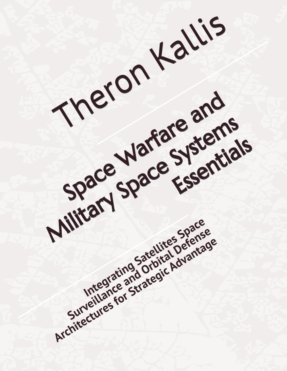 Space Warfare and Military Space Systems Essentials: Integrating Satellites Space Surveillance and Orbital Defense Architectures for Strategic Advantage