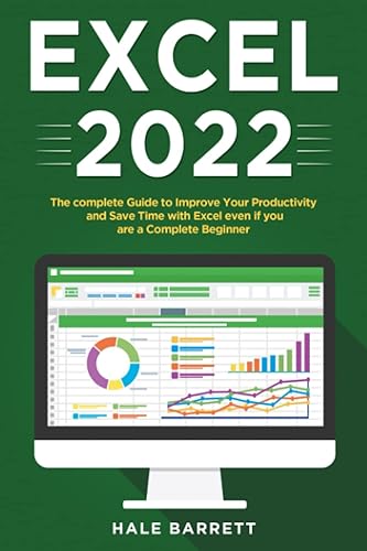 Excel 2022: The Complete Guide to Improve Your Productivity and Save Time with Excel even if You Are a Complete Beginner