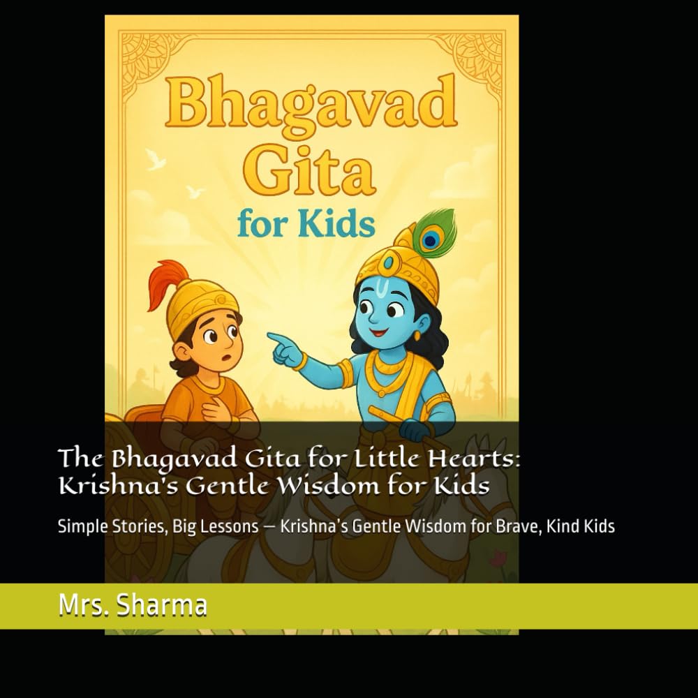 The Bhagavad Gita for Little Hearts: Krishna’s Gentle Wisdom for Kids: Simple Stories, Big Lessons — Krishna’s Gentle Wisdom for Brave, Kind Kids