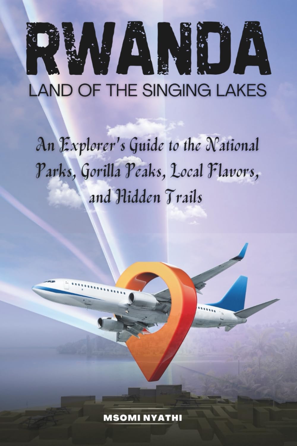 Rwanda: Land of the Singing Lakes: An Explorer's Guide to the National Parks, Gorilla Peaks, Local Flavors, and Hidden Trails.