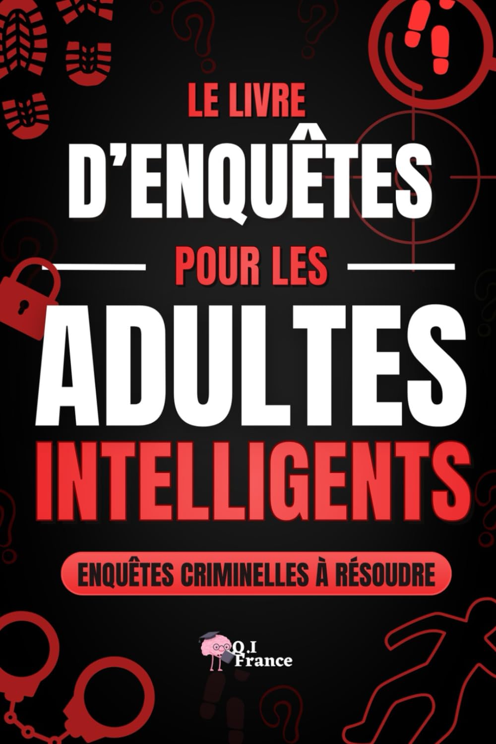Le Livre d’Enquêtes pour les Adultes Intelligents: Enquêtes à résoudre, mystères, déductions, investigations, casse-tête logiques, jeu d’enquête ... Party immersive (Collection des intelligents)