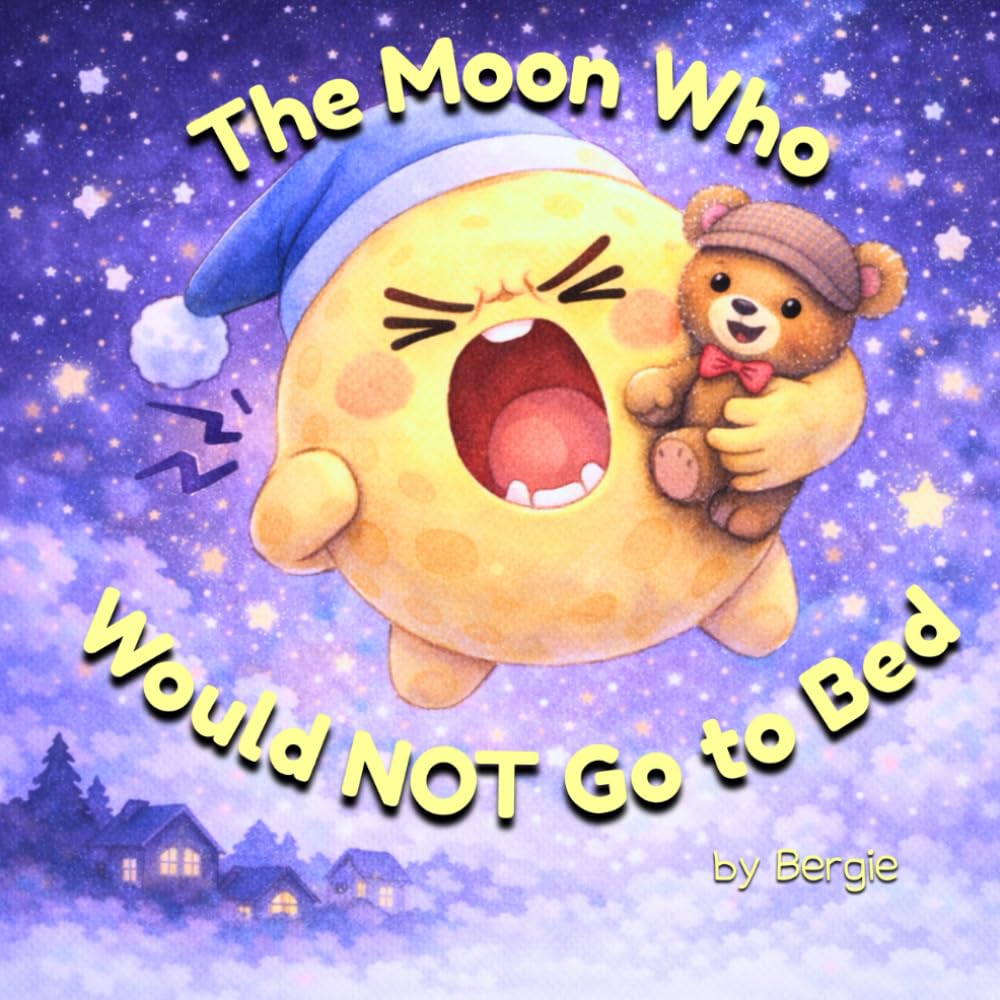 The Moon Who Would NOT Go to Bed: A Bedtime Adventure