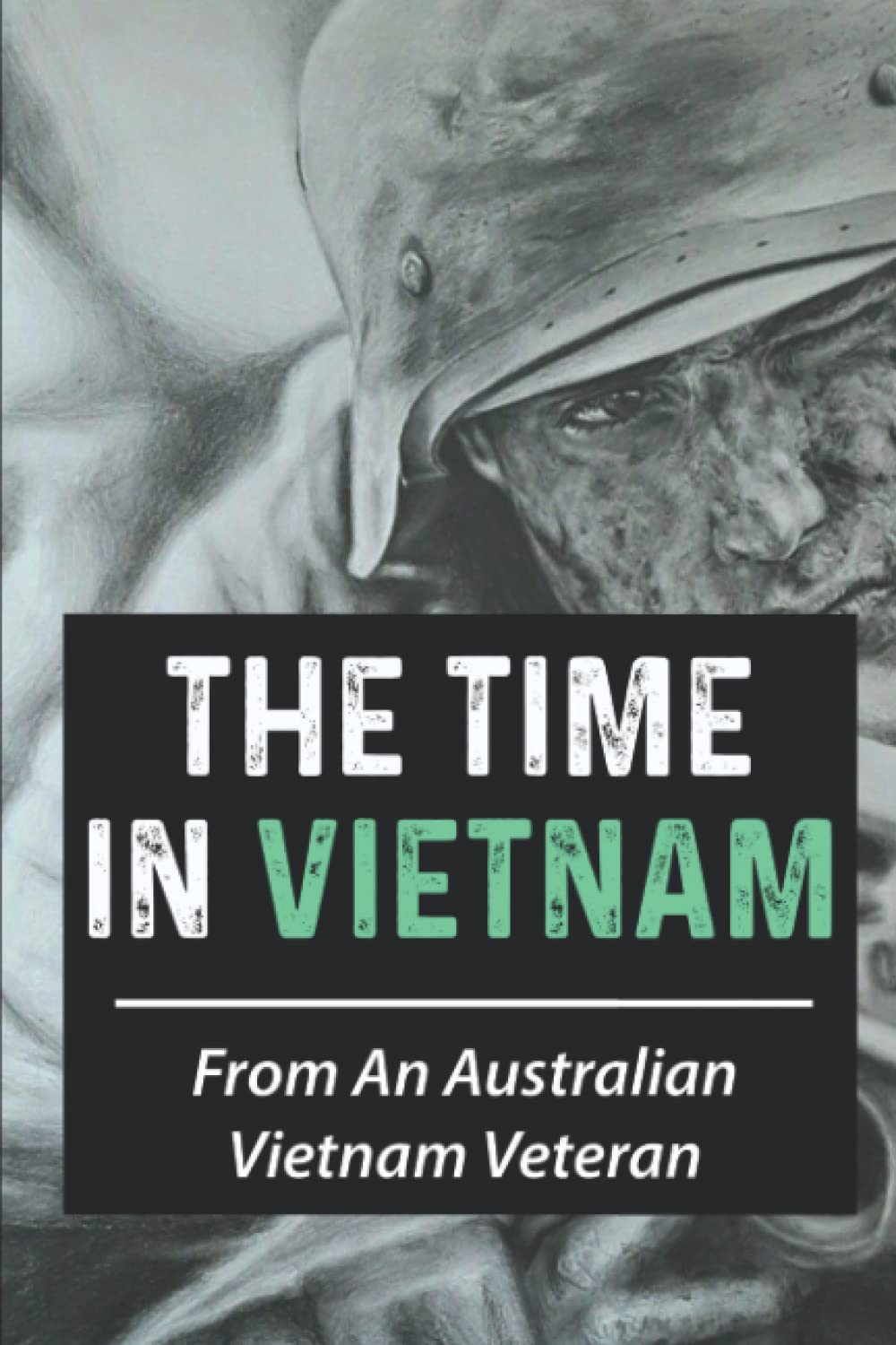 The Time In Vietnam: From An Australian Vietnam Veteran