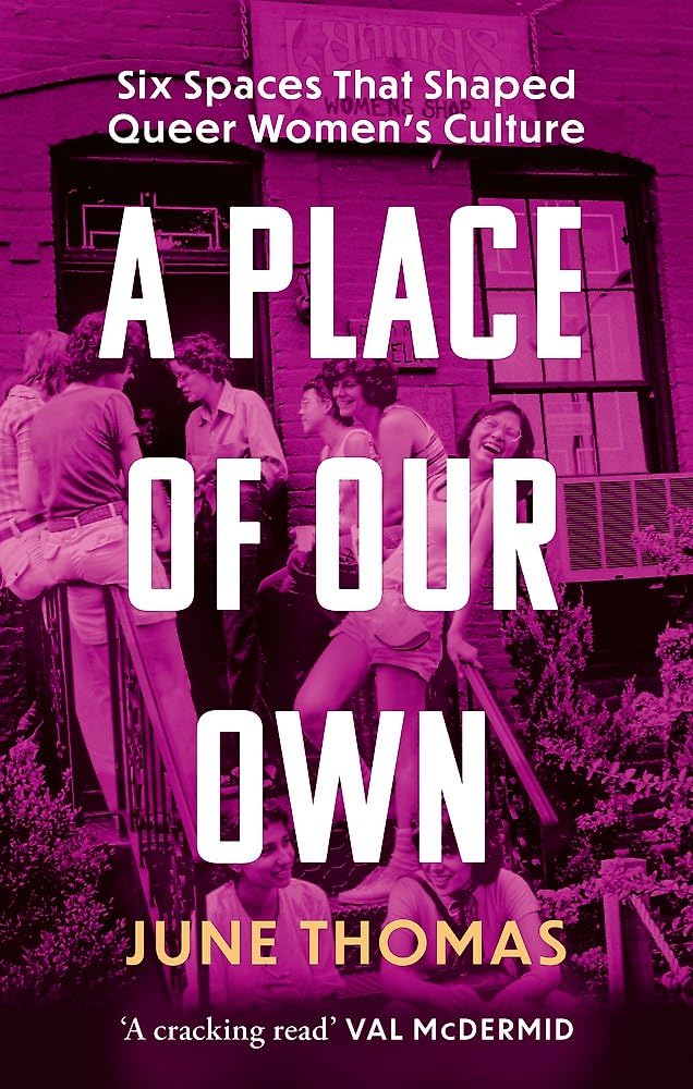 A Place of Our Own: Six Spaces That Shaped Queer Women's Culture - 'A cracking read' (Val McDermid)