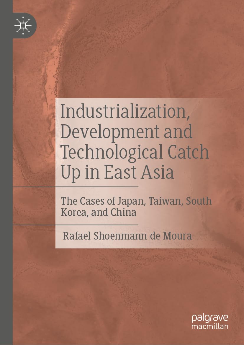 Industrialization, Development and Technological Catch Up in East Asia: The Cases of Japan, Taiwan, South Korea, and China