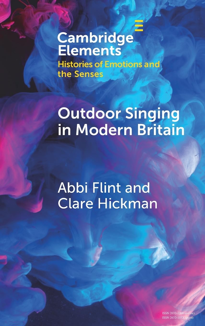 Outdoor Singing in Modern Britain: A Sensory and Emotional History (Elements in Histories of Emotions and the Senses)