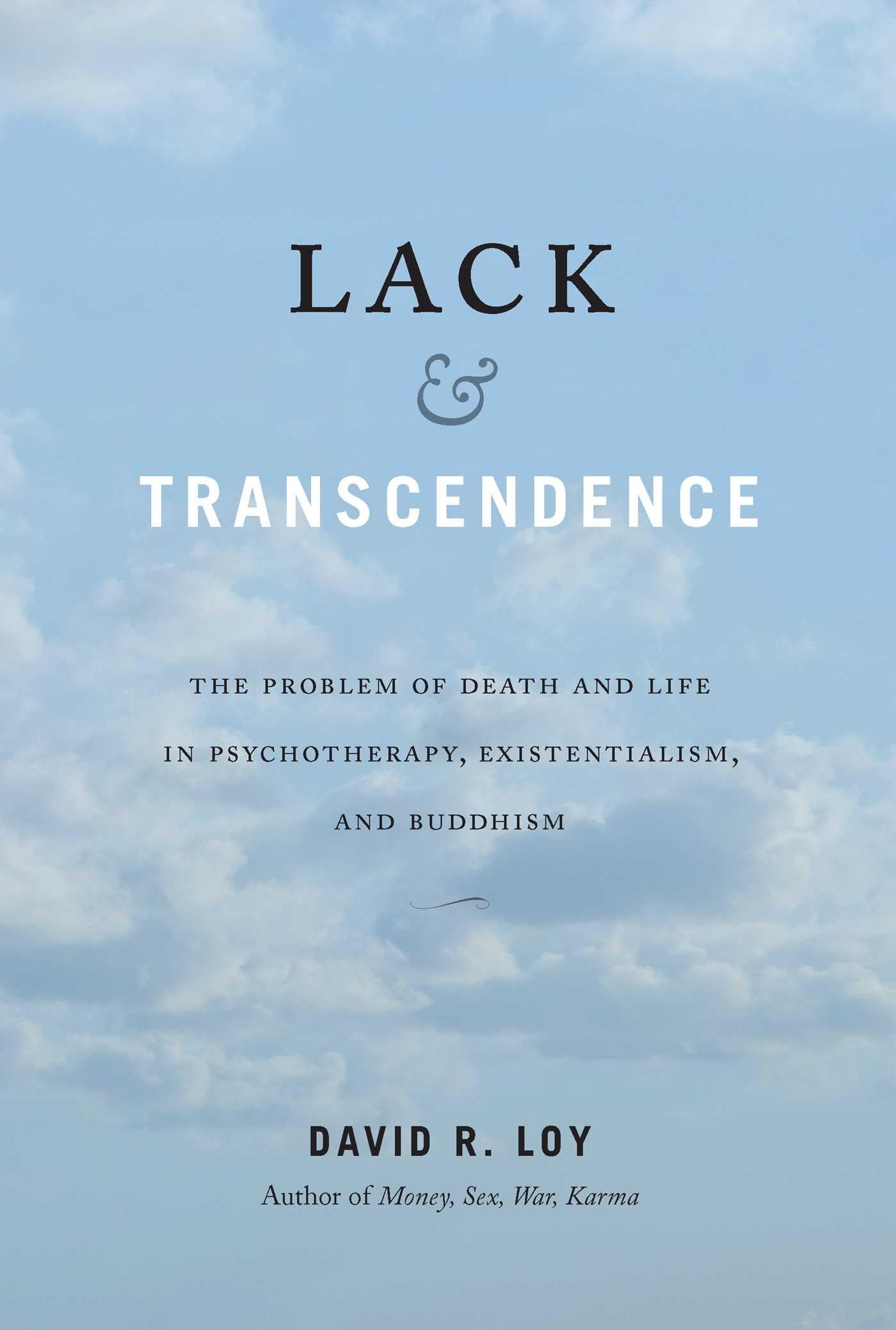 Lack and Transcendence : The Problem of Death and Life in Psychotherapy, Existentialism, and Buddhism