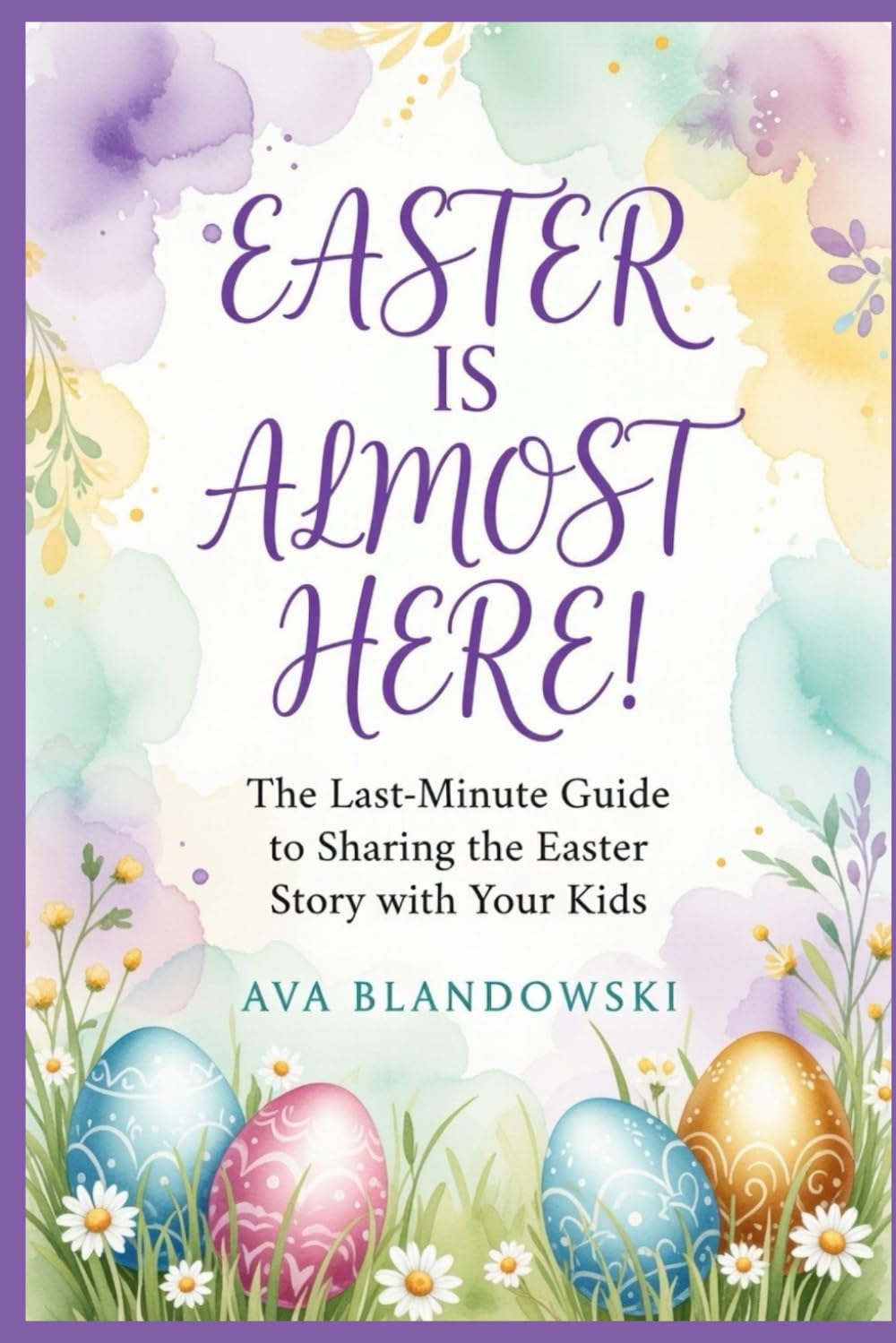 EASTER IS ALMOST HERE!: The Last-Minute Guide to Sharing the Easter Story with Your Kids