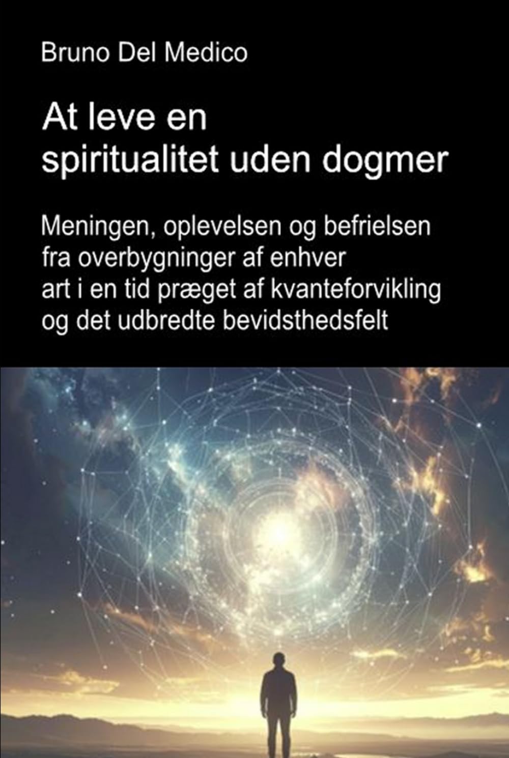 At leve en spiritualitet uden dogmer: Meningen, oplevelsen og befrielsen fra overbygninger af enhver art i en tid præget af kvanteforvikling og det ... Publikationer af Bruno Del Medico på dansk.)