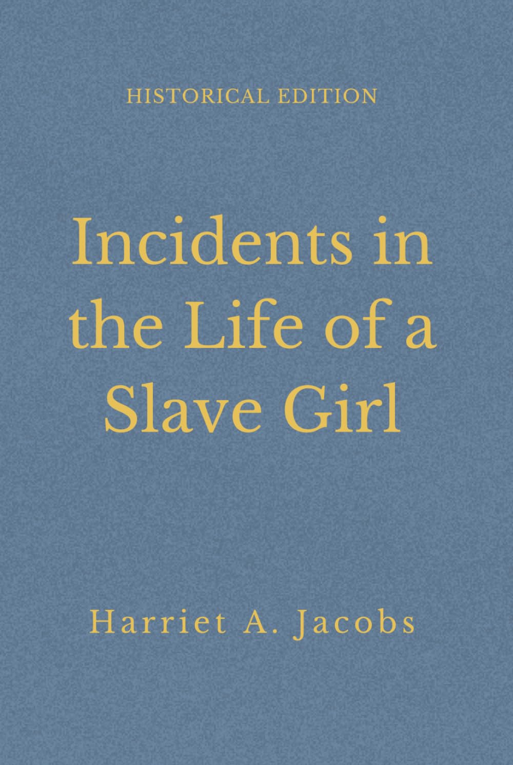 Incidents In The Life Of A Slave Girl, Written By Herself: American Slavery Memoir Of Courage And Freedom (Annotated)