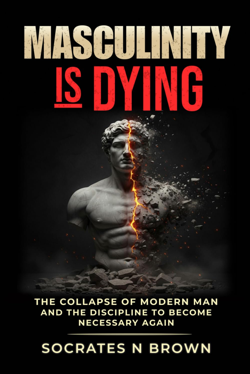Masculinity Is Dying: The Collapse of Modern Man And the Discipline to Become Necessary Again