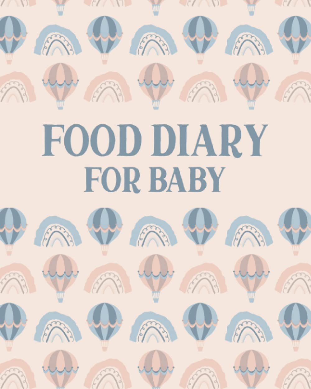 Food Diary for Baby: Food Journal for Tracking Kids' Meals - Keep a Daily Record of What Your Child Eats for Breakfast, Lunch, Dinner, and Snacks - Track the Food Groups Eaten - Hot Air Balloons Cover