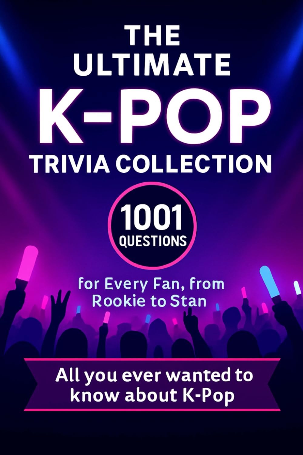 The Ultimate K-Pop Trivia Collection: 1001 Questions for Every Fan, from Rookie to Stan