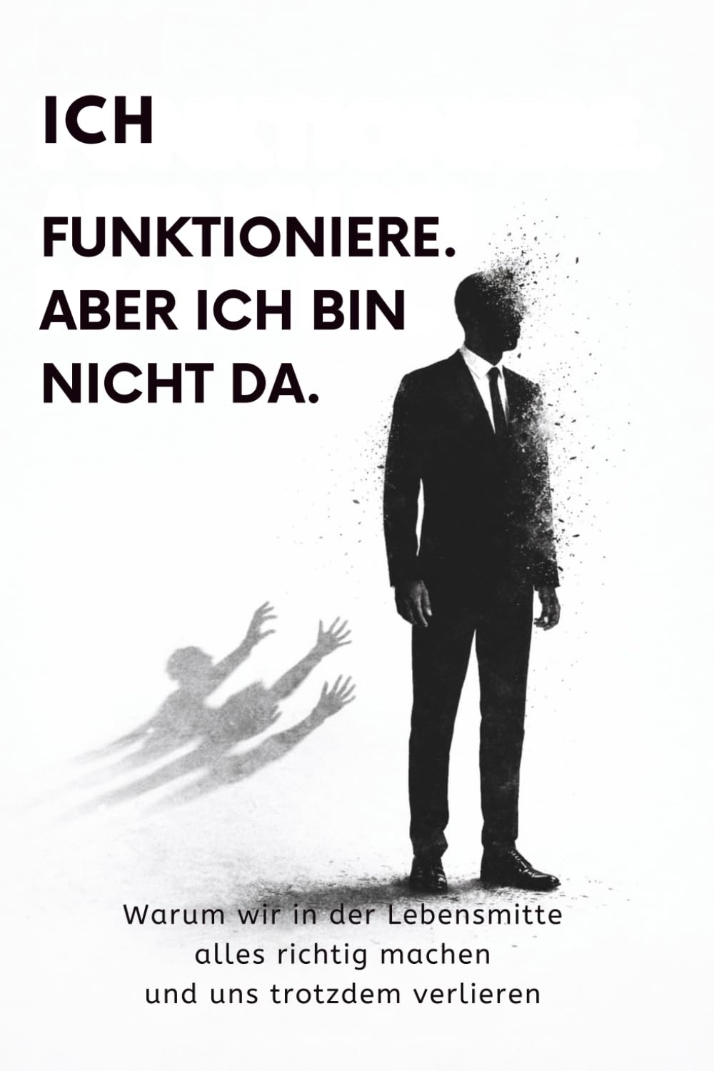 Ich funktioniere. Aber ich bin nicht da.: Warum man in der Lebensmitte alles richtig machen kann und sich trotzdem verliert