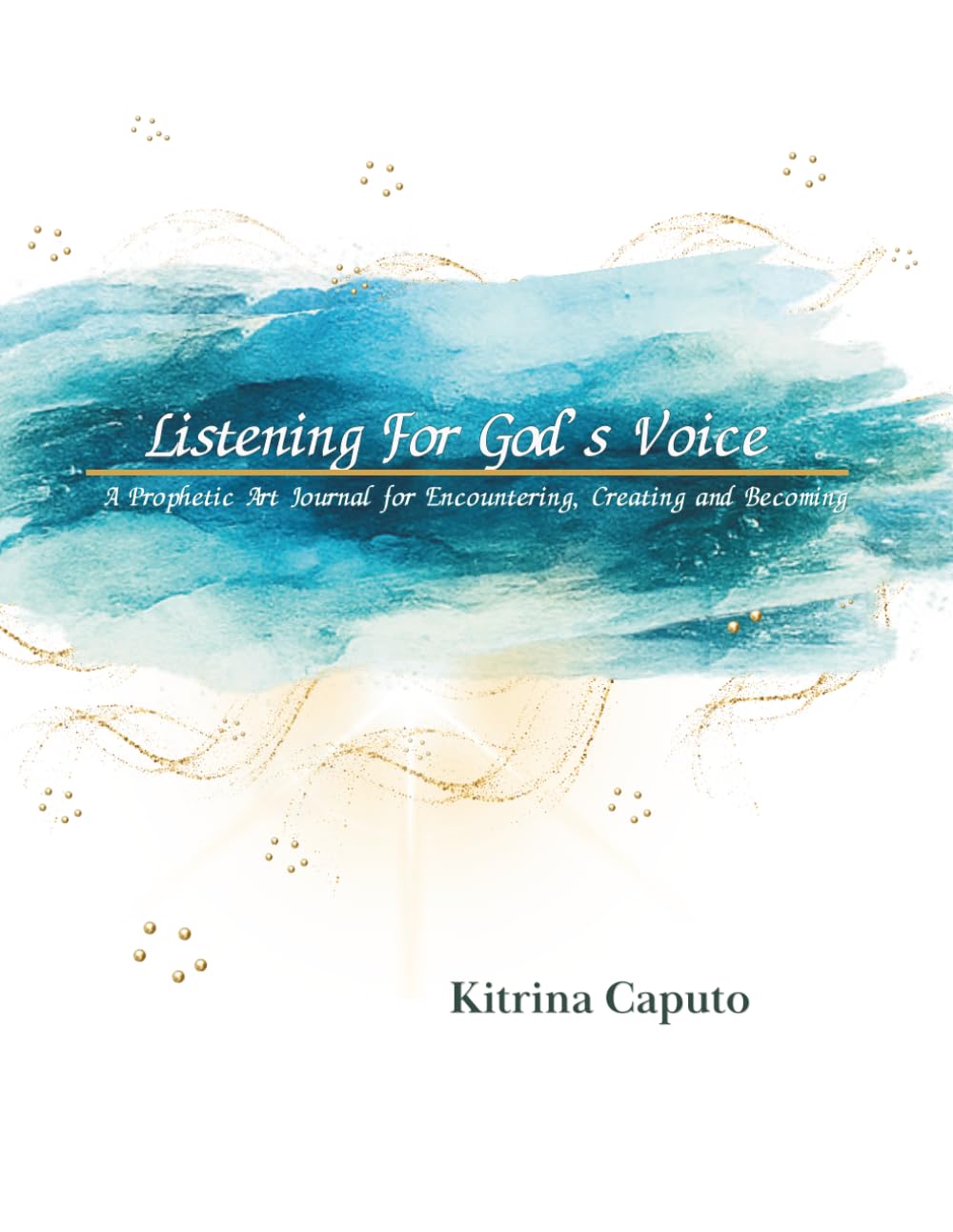 Listening for God’s Voice: A Prophetic Art Journal For Encountering, Creating and Becoming
