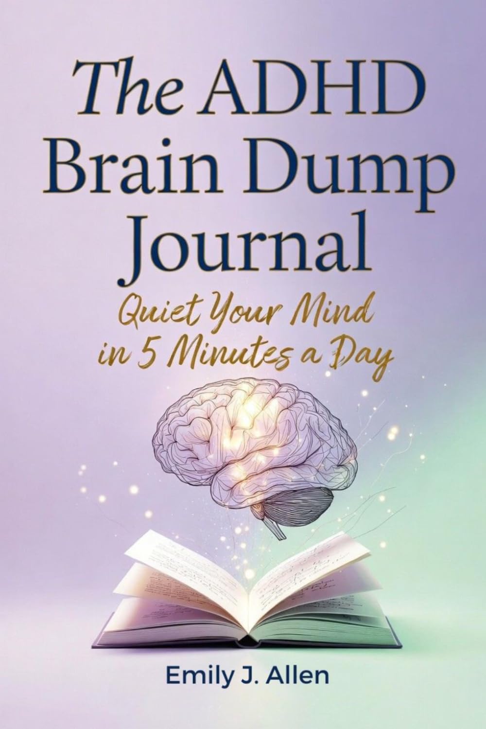 THE ADHD BRAIN DUMP JOURNAL 2026: Quiet Your Mind in 5 Minutes a Day