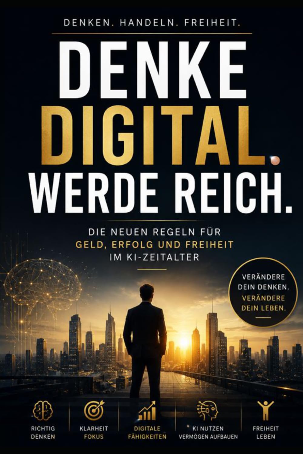 DENKE DIGITAL. WERDE REICH.: Die neuen Regeln für Geld, Erfolg und Freiheit im KI-Zeitalter