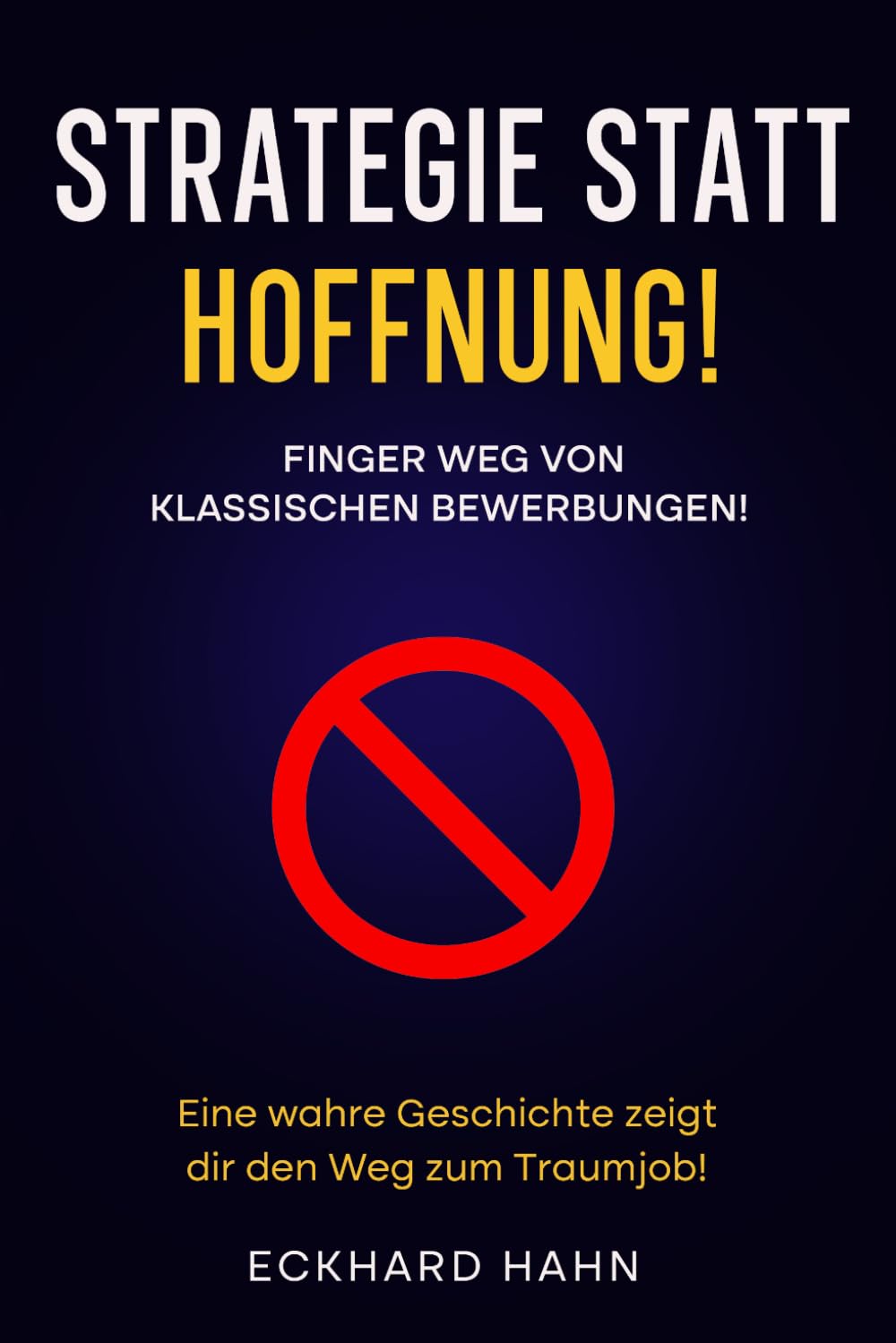 STRATEGIE STATT HOFFNUNG!: Eine wahre Geschichte zeigt dir den Weg zum Traumjob!