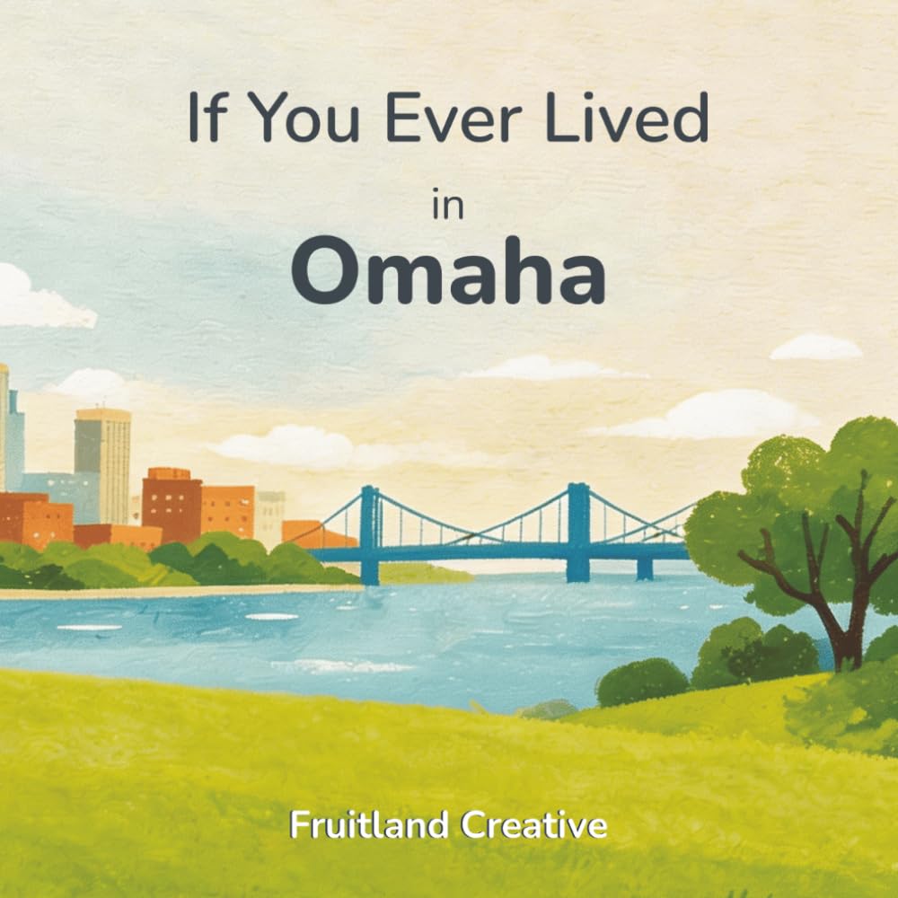 If You Ever Lived in Omaha: A Children’s Book About Life in Omaha