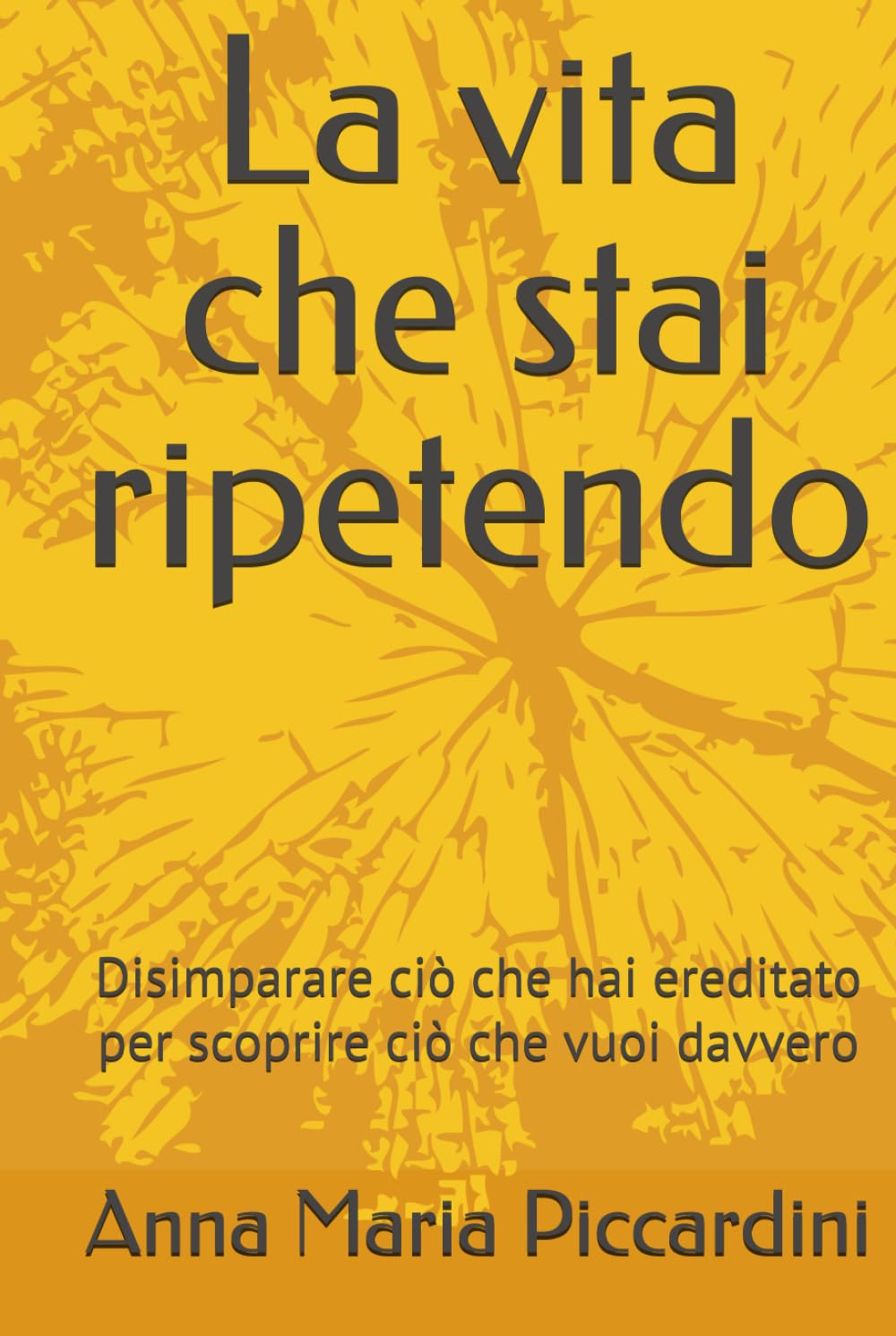 La vita che stai ripetendo: Disimparare ciò che hai ereditato per scoprire ciò che vuoi davvero