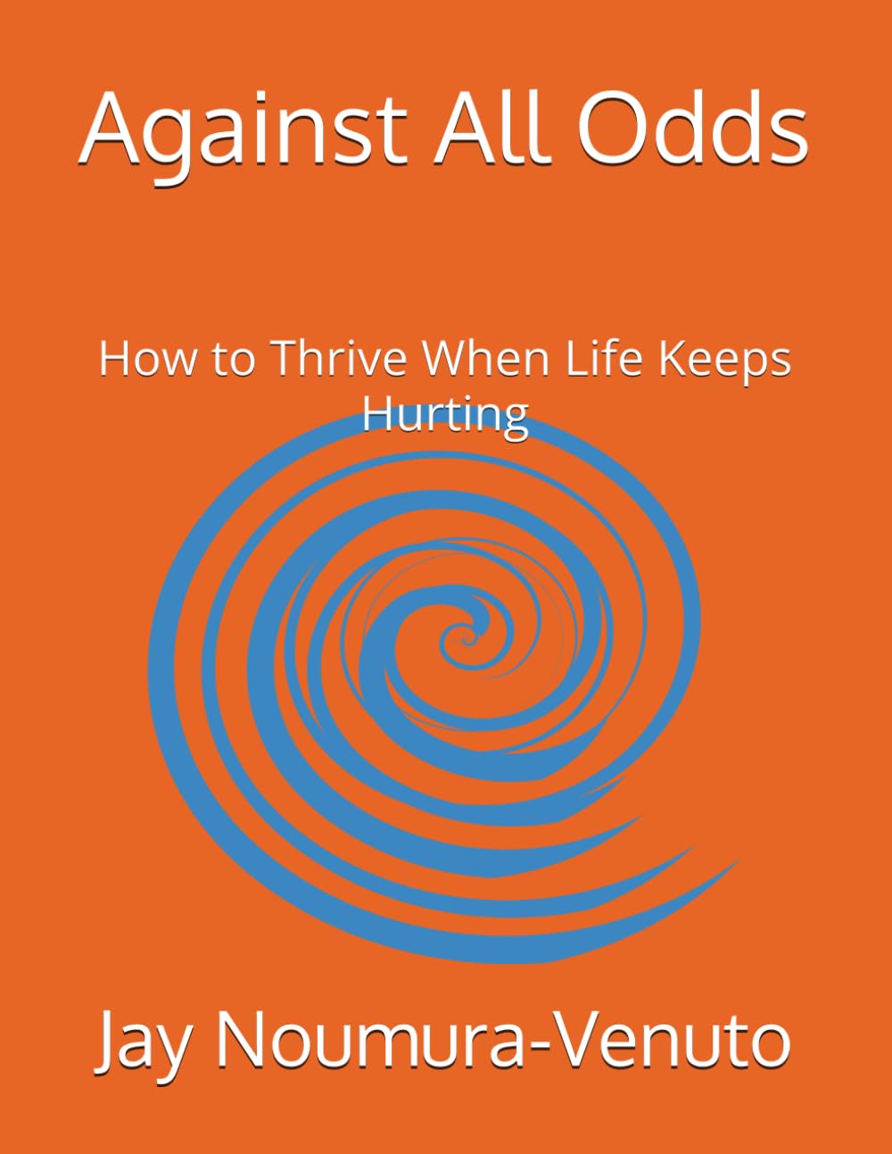 Against All Odds: How to Thrive When Life Keeps Hurting