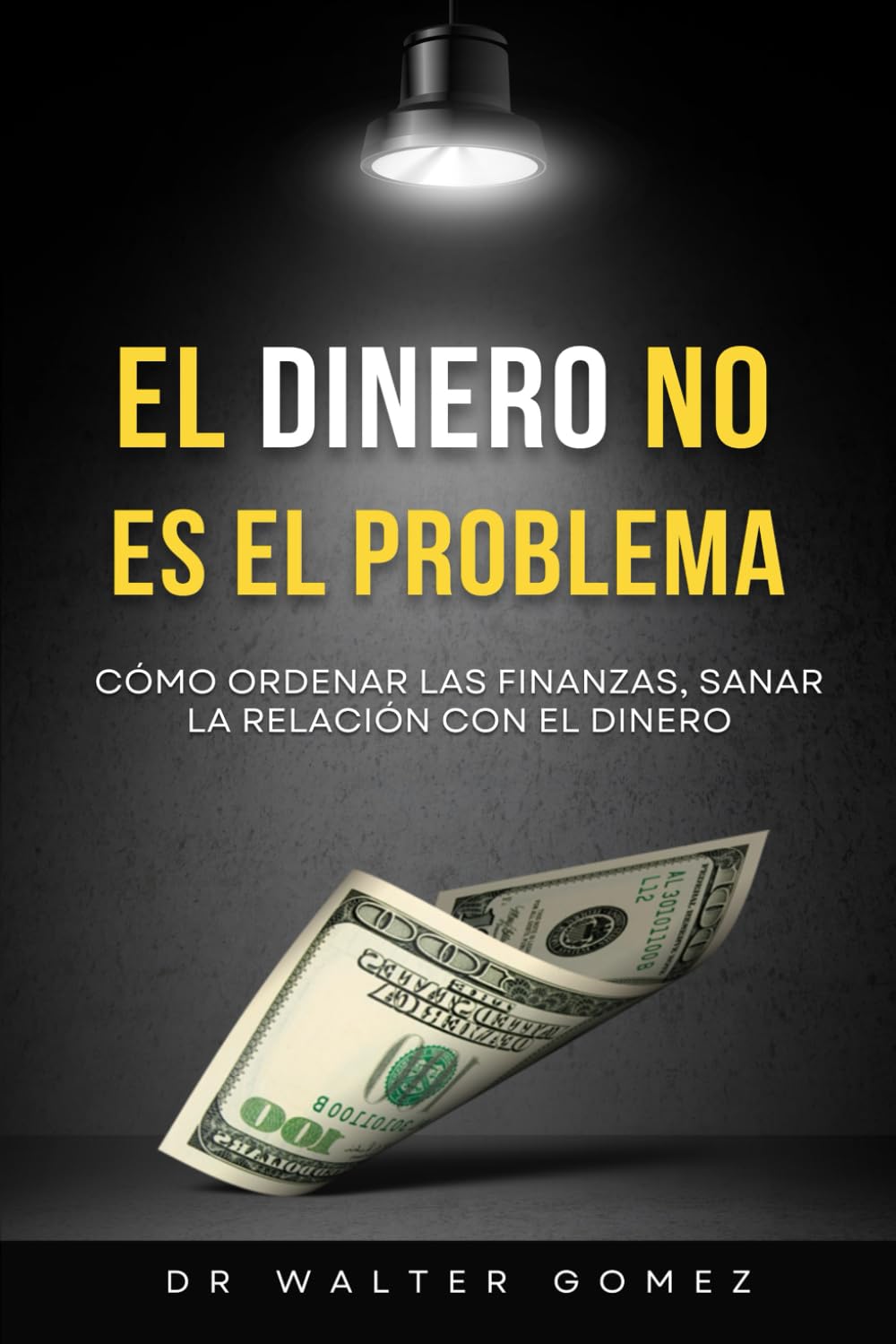 El Dinero No Es El Problema: Como ordenar las finanzas y sanar la relacion con el dinero