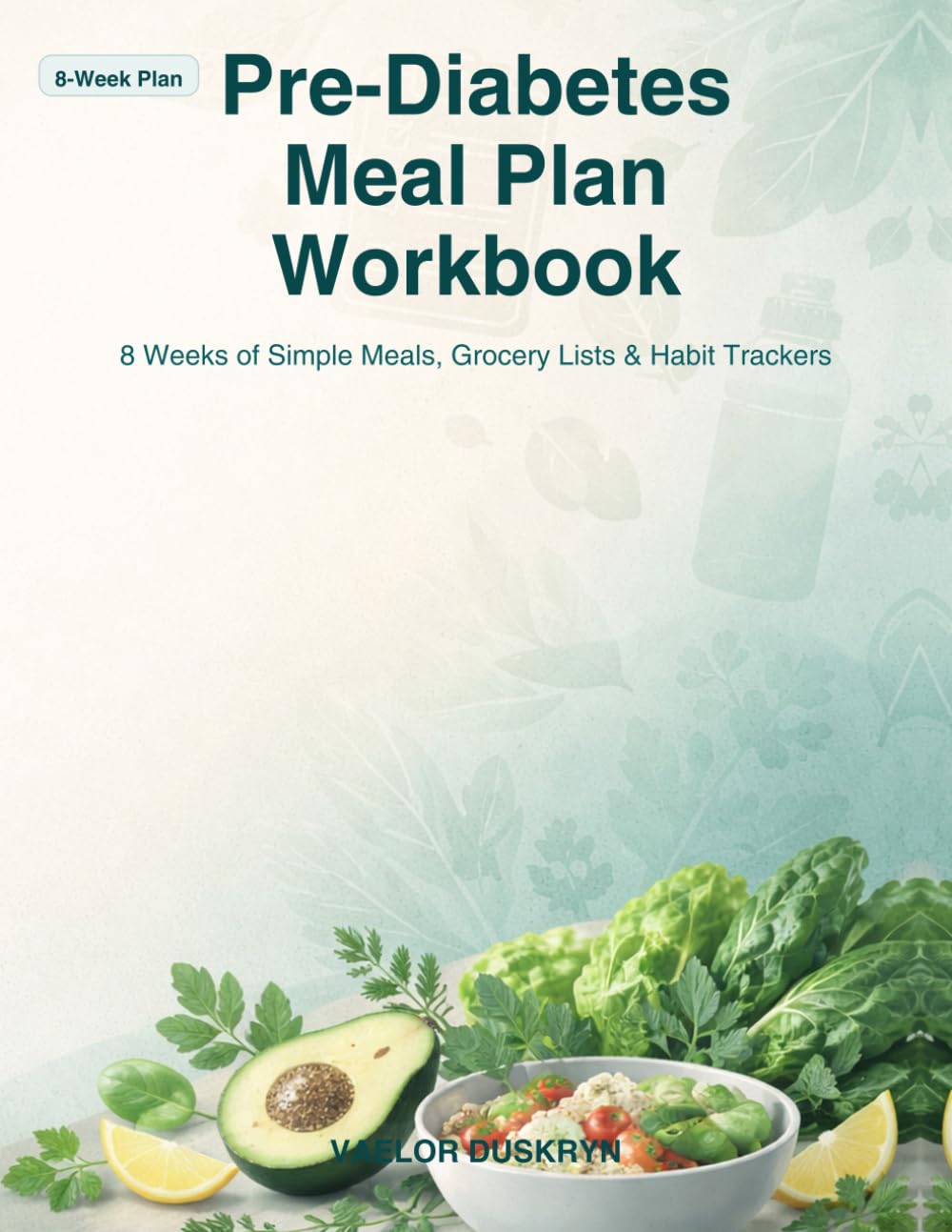Pre-Diabetes Meal Plan Workbook: 8 Weeks of Simple Meals, Grocery Lists & Habit Trackers