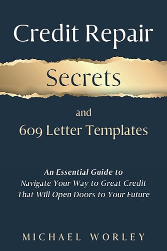 Credit Repair Secrets and 609 Letter Templates: An Essential Guide to Navigate Your Way to Great Credit That Will Open Doors to Your Future, Learn How to Fix Debt and Boost Your Score