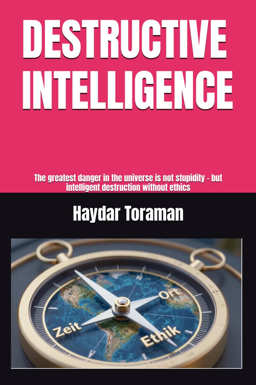 DESTRUCTIVE INTELLIGENCE: The greatest danger in the universe is not stupidity – but intelligent destruction without ethics