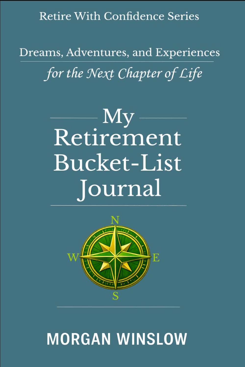 My Retirement Bucket-List Journal: Dreams, Adventures, and Experiences for the Next Chapter of Life (Retire With Confidence Series)